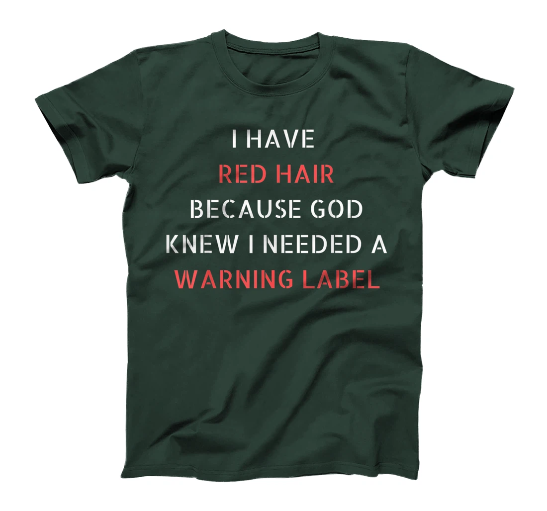 I have red hair because God knew I needed a warning label T-Shirt