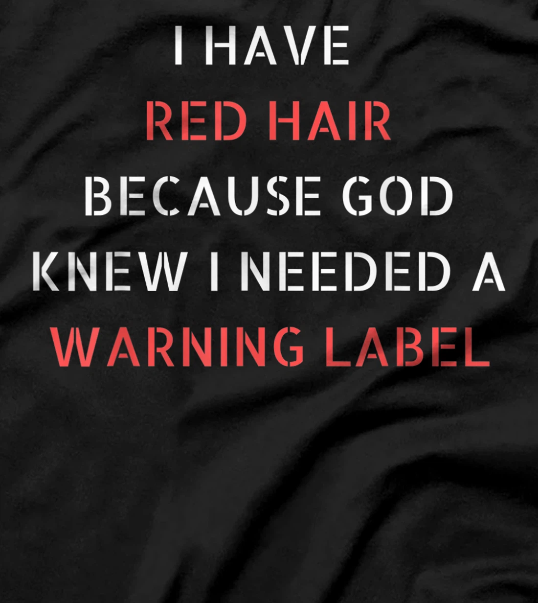 I have red hair because God knew I needed a warning label T-Shirt
