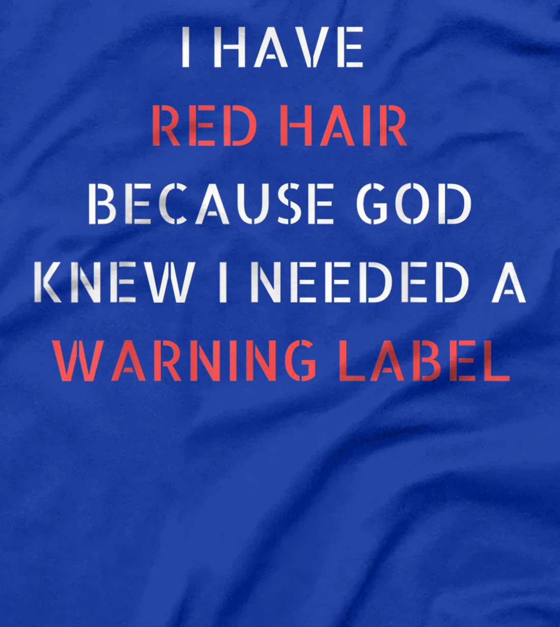 I have red hair because God knew I needed a warning label T-Shirt
