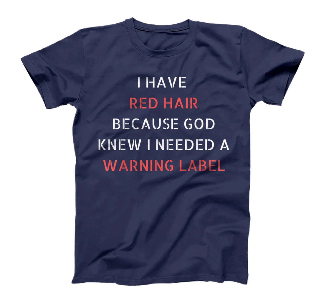 I have red hair because God knew I needed a warning label T-Shirt