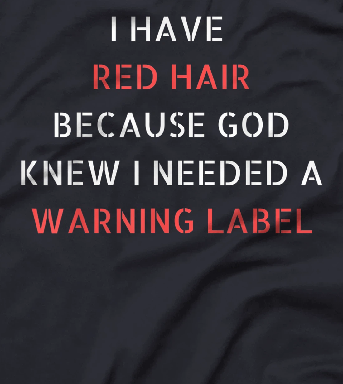 I have red hair because God knew I needed a warning label T-Shirt