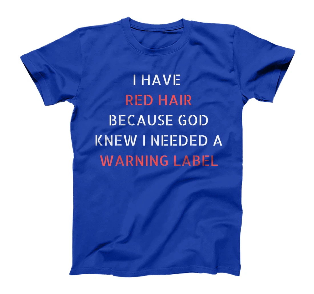 I have red hair because God knew I needed a warning label T-Shirt