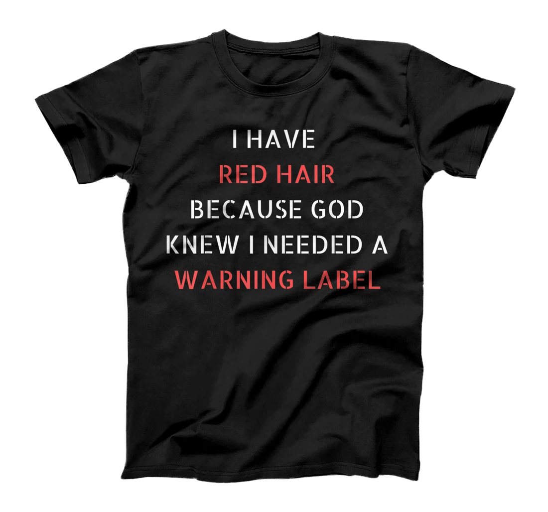 I have red hair because God knew I needed a warning label T-Shirt