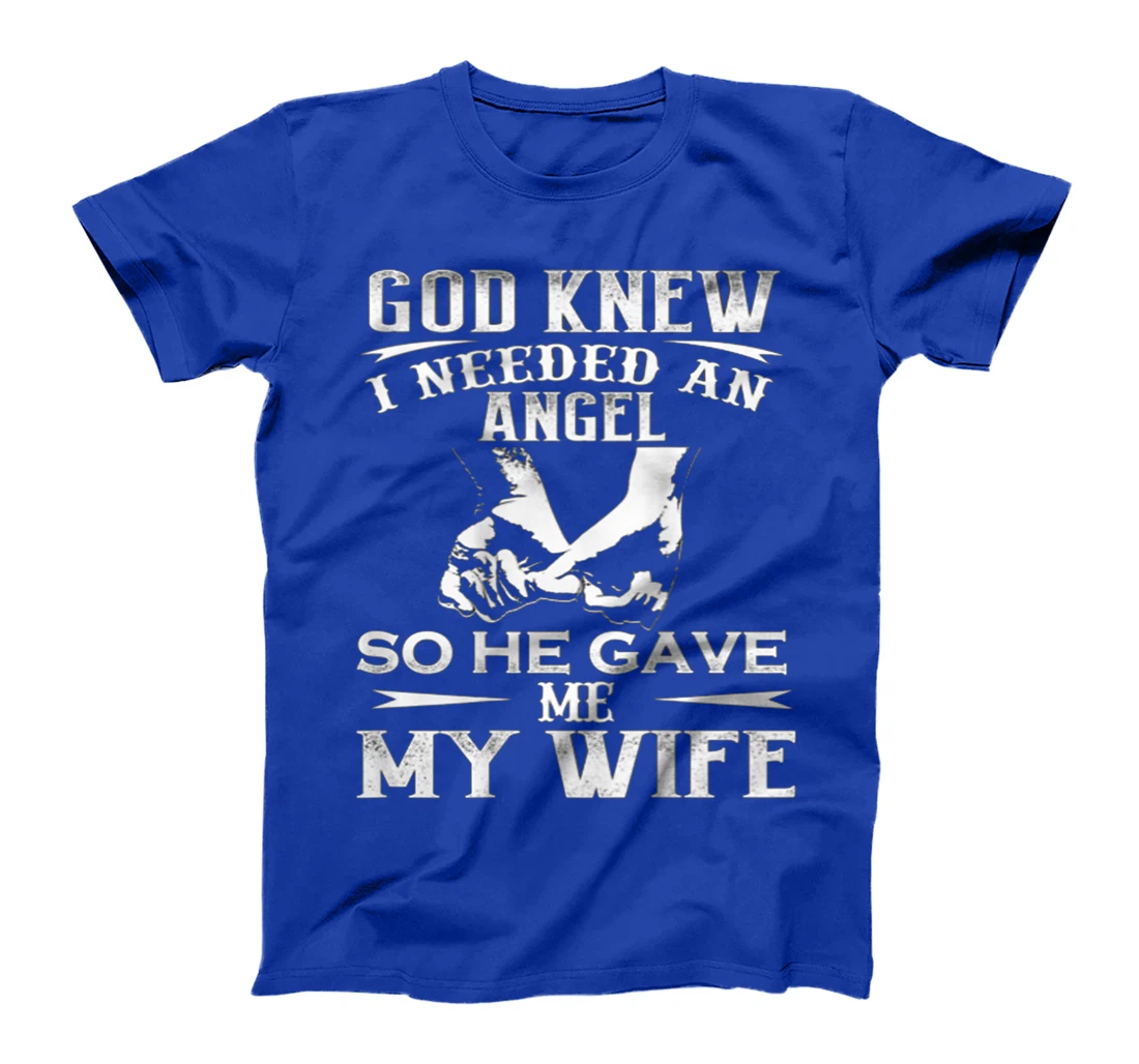 God Knew I Needed An Angel So He Gave Me My Wife On Back T-Shirt