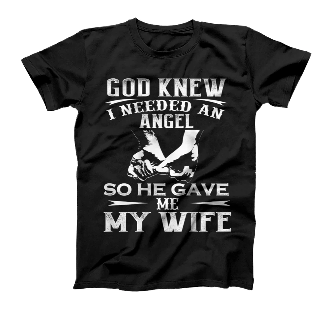 God Knew I Needed An Angel So He Gave Me My Wife On Back T-Shirt