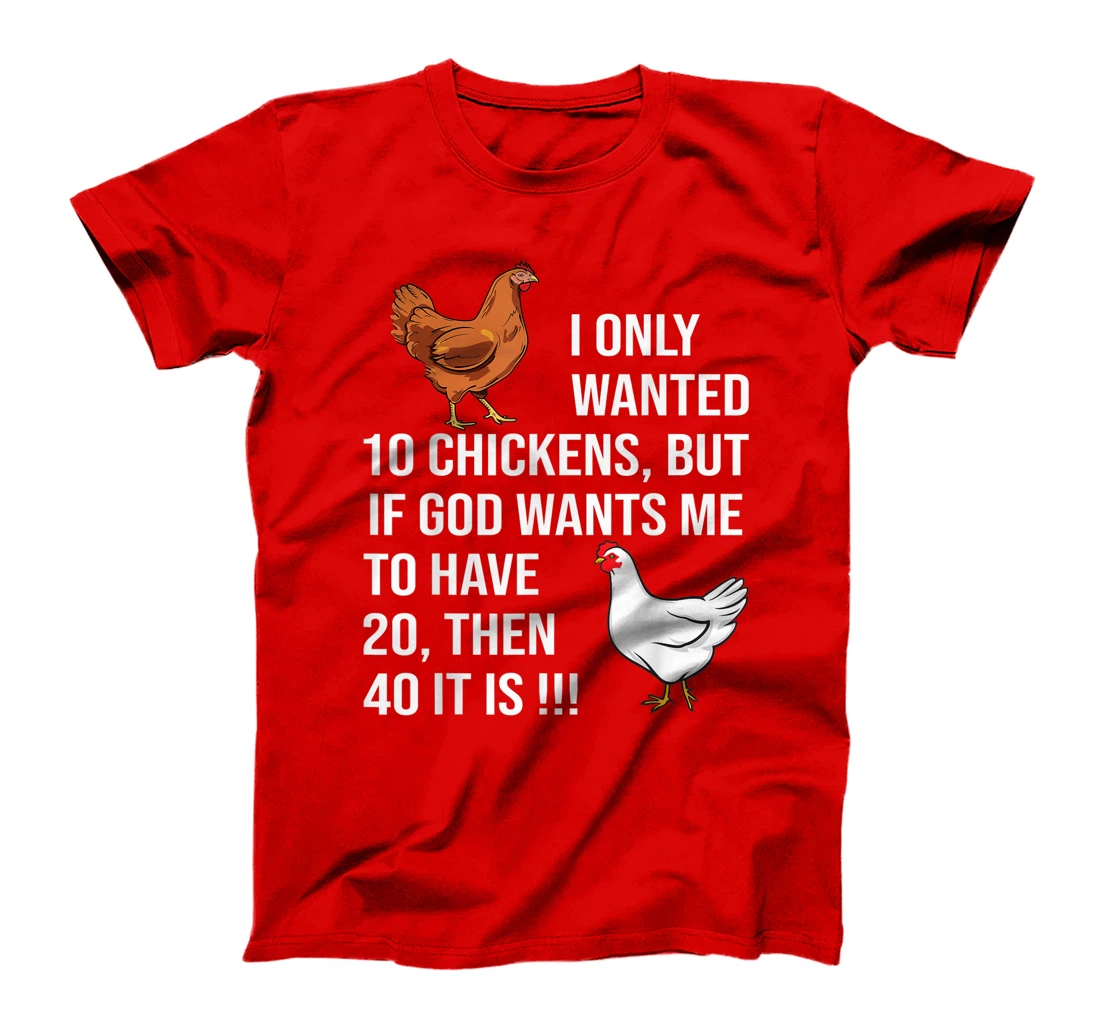 I Only Wanted 10 Chickens But If God Wants Me To Have 20 T-Shirt