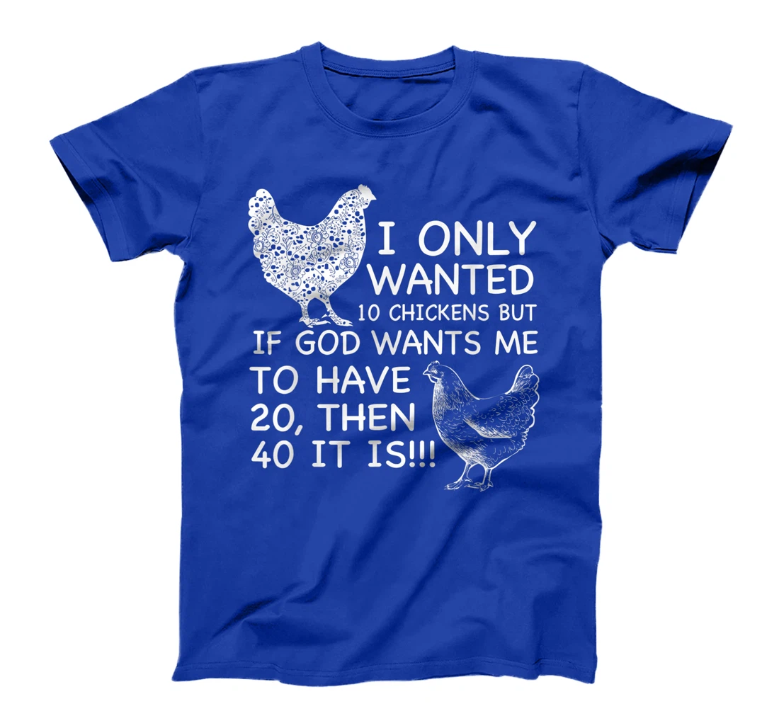 I Only Wanted 10 Chickens But If God Wants Me To Have 20 T-Shirt