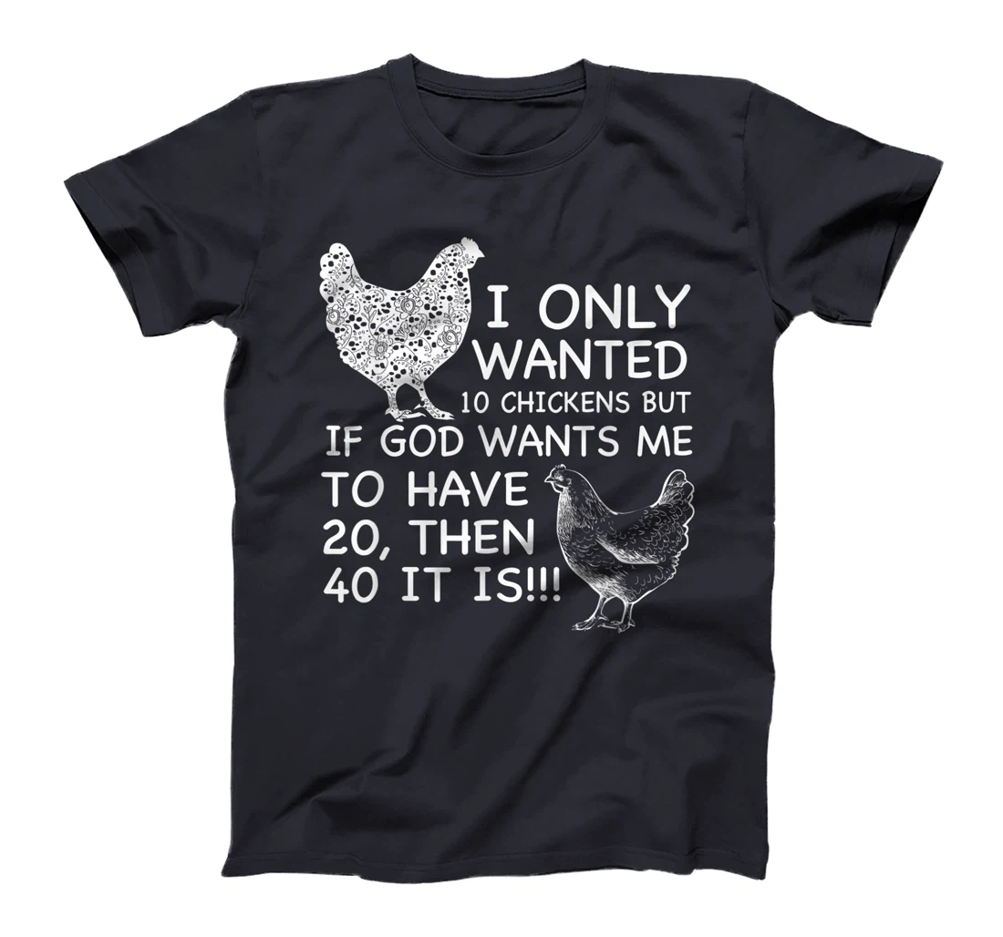 I Only Wanted 10 Chickens But If God Wants Me To Have 20 T-Shirt