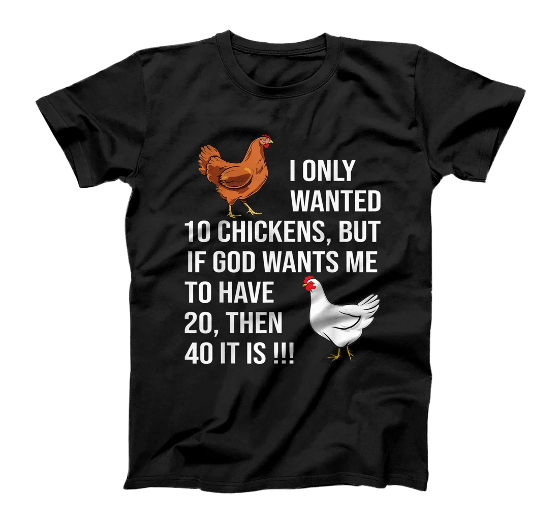 I Only Wanted 10 Chickens But If God Wants Me To Have 20 T-Shirt
