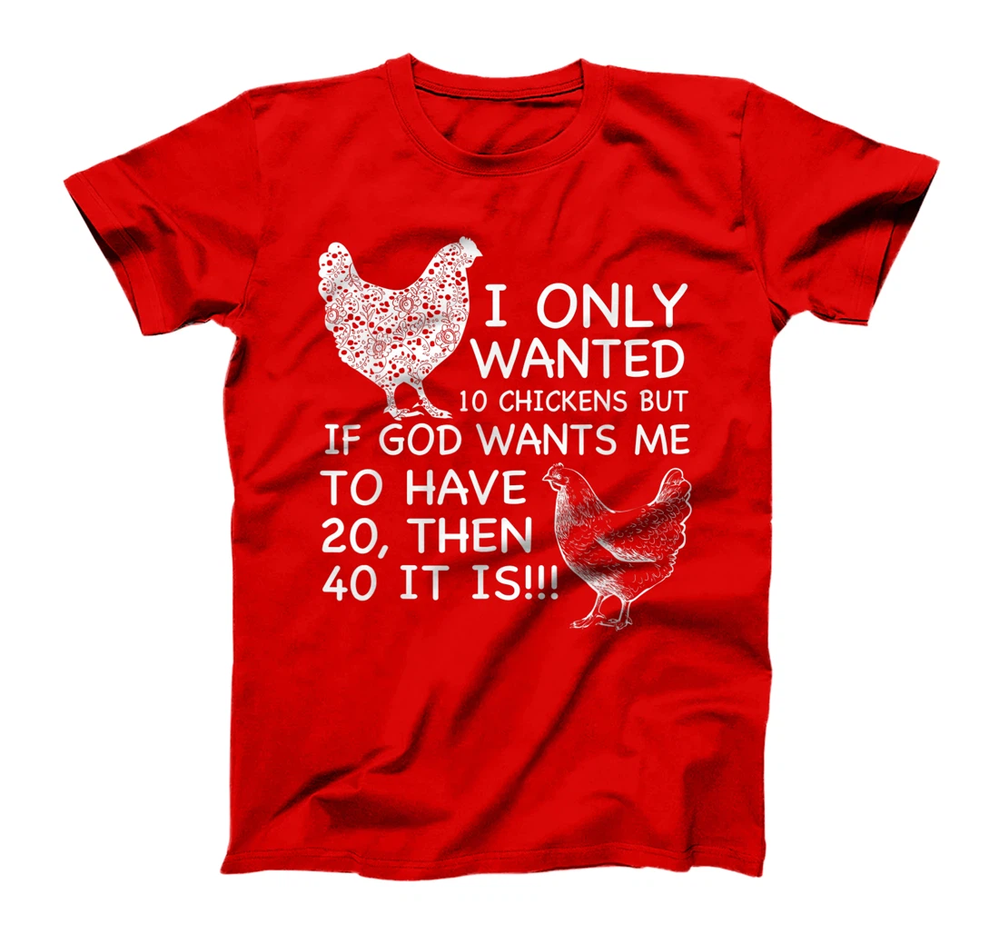 I Only Wanted 10 Chickens But If God Wants Me To Have 20 T-Shirt