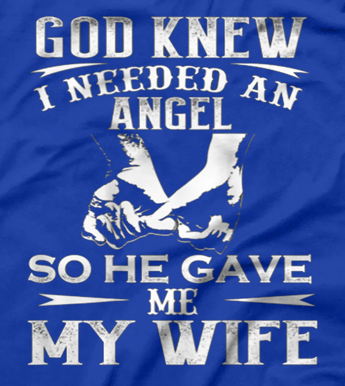 God Knew I Needed An Angel So He Gave Me My Wife On Back T-Shirt