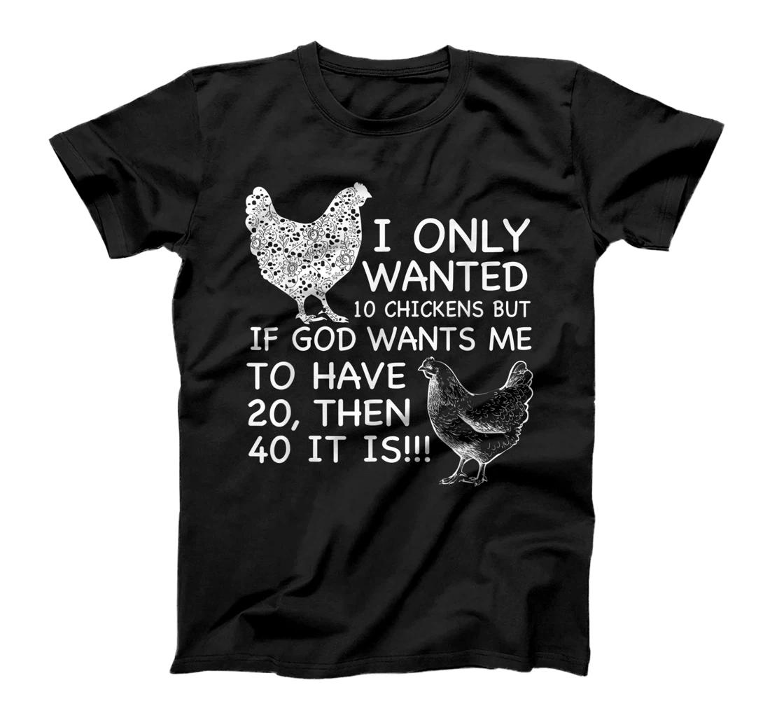 I Only Wanted 10 Chickens But If God Wants Me To Have 20 T-Shirt
