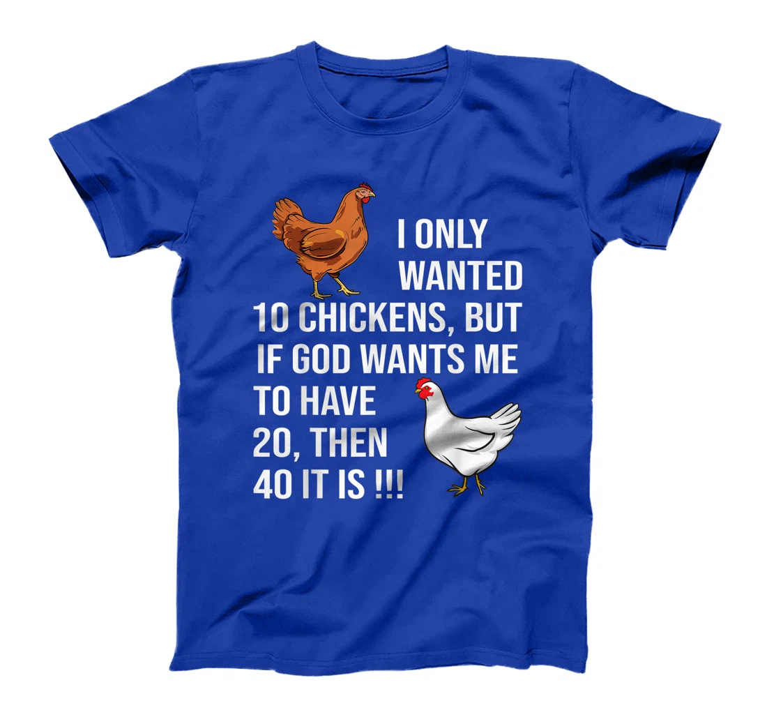 I Only Wanted 10 Chickens But If God Wants Me To Have 20 T-Shirt