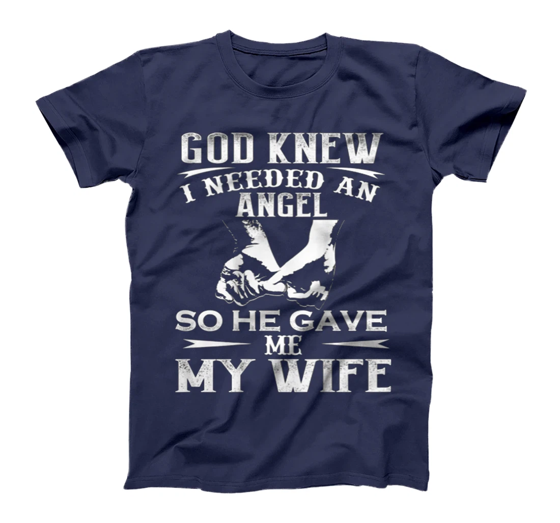 God Knew I Needed An Angel So He Gave Me My Wife On Back T-Shirt
