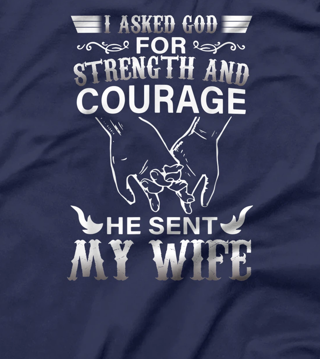 I Ask God For Strength And Courage He Sent Me My Wife T-Shirt