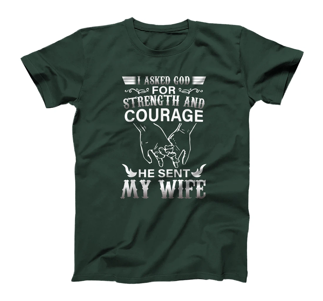 I Ask God For Strength And Courage He Sent Me My Wife T-Shirt