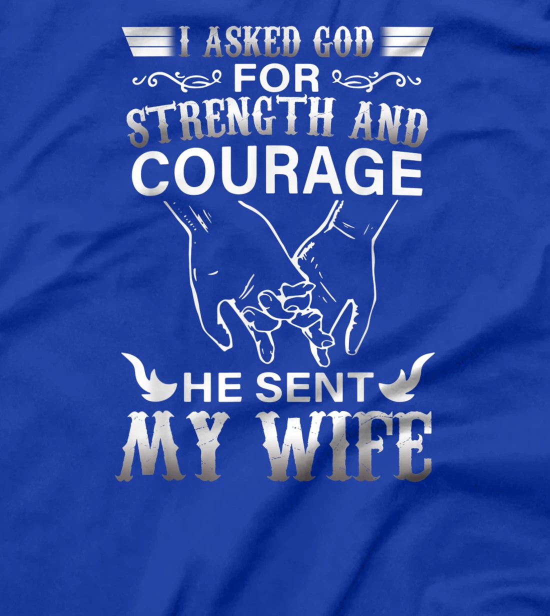 I Ask God For Strength And Courage He Sent Me My Wife T-Shirt