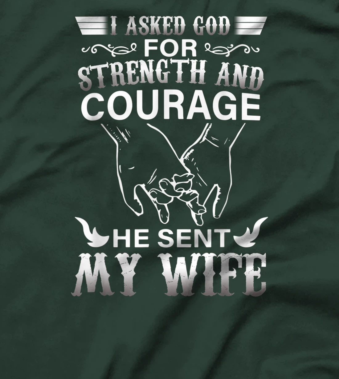 I Ask God For Strength And Courage He Sent Me My Wife T-Shirt