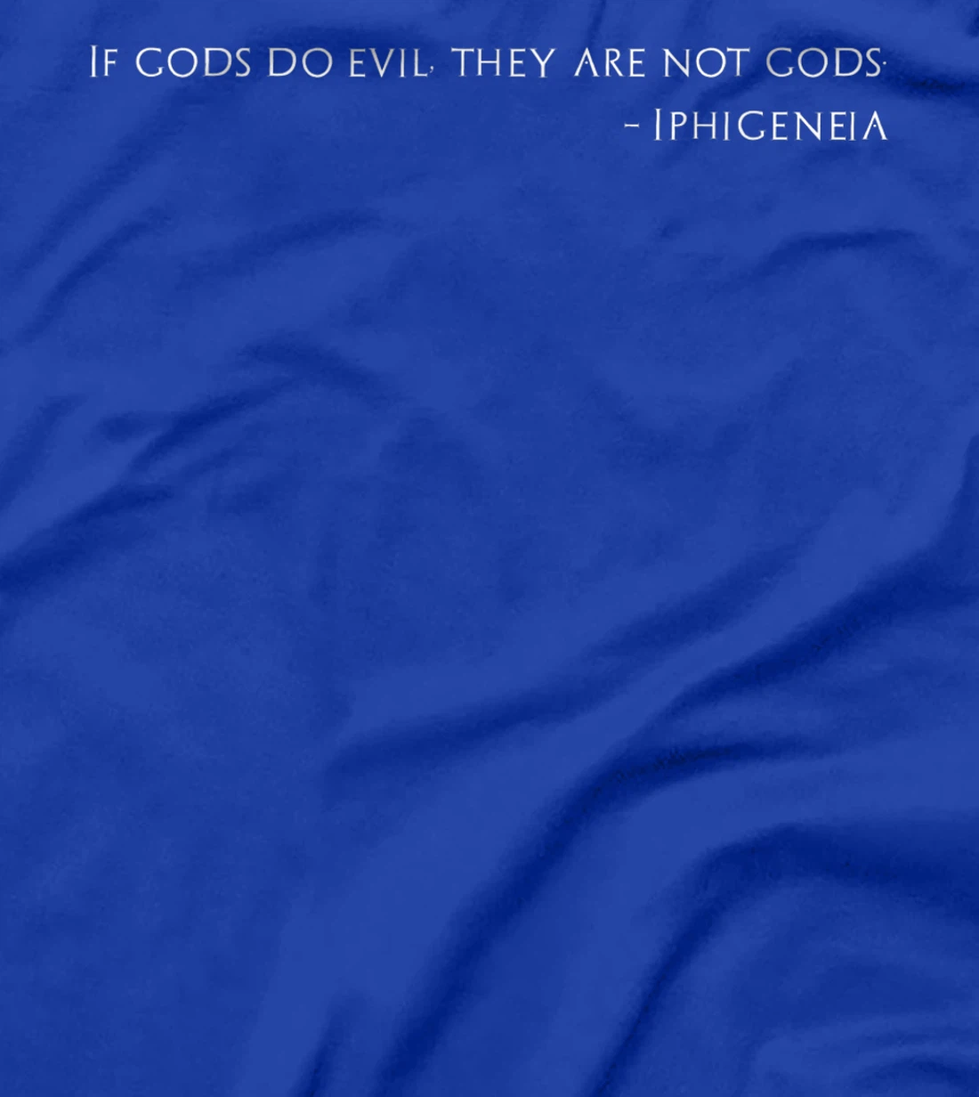 Trojan War - If Gods Do Evil, They Are Not Gods - Iphigeneia T-Shirt