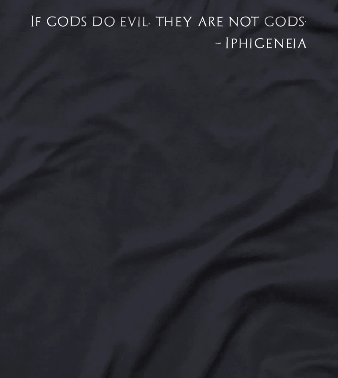 Trojan War - If Gods Do Evil, They Are Not Gods - Iphigeneia T-Shirt