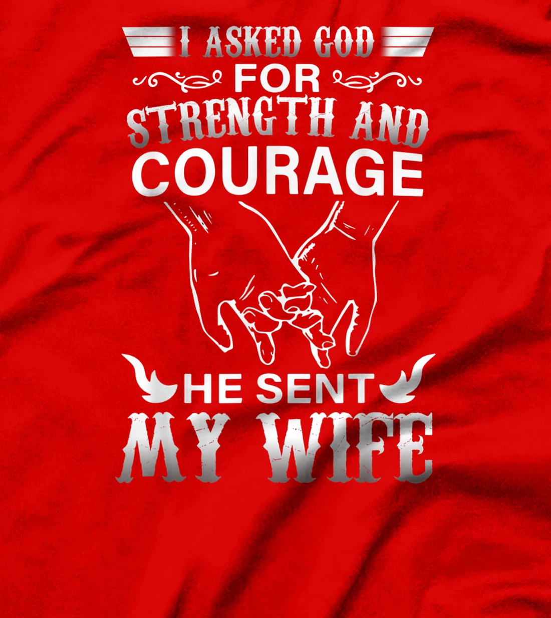 I Ask God For Strength And Courage He Sent Me My Wife T-Shirt