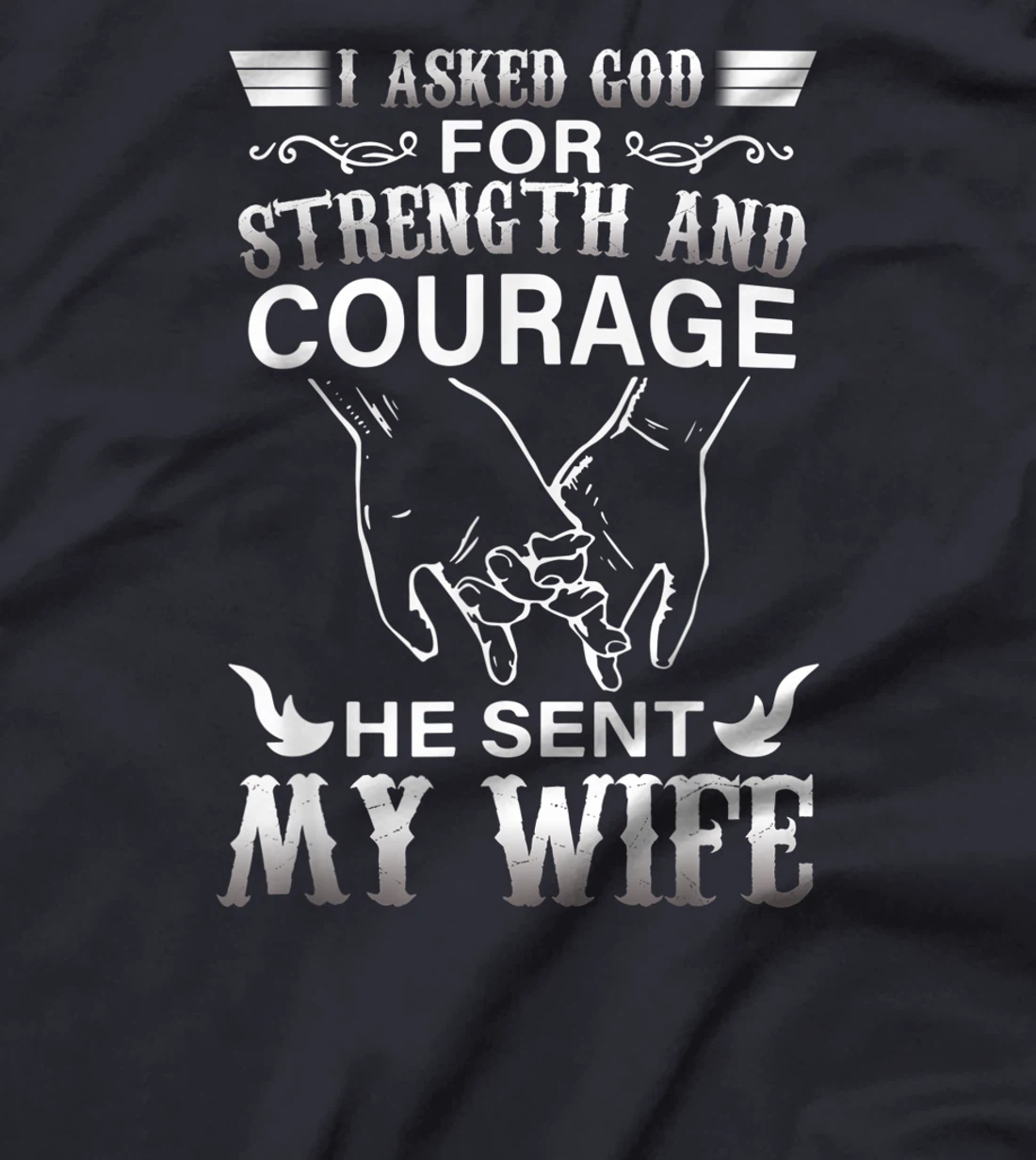 I Ask God For Strength And Courage He Sent Me My Wife T-Shirt