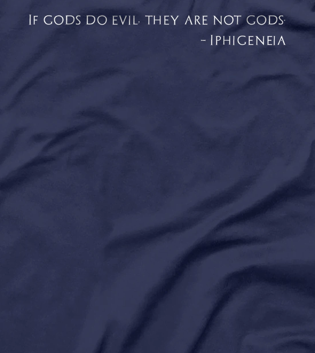 Trojan War - If Gods Do Evil, They Are Not Gods - Iphigeneia T-Shirt