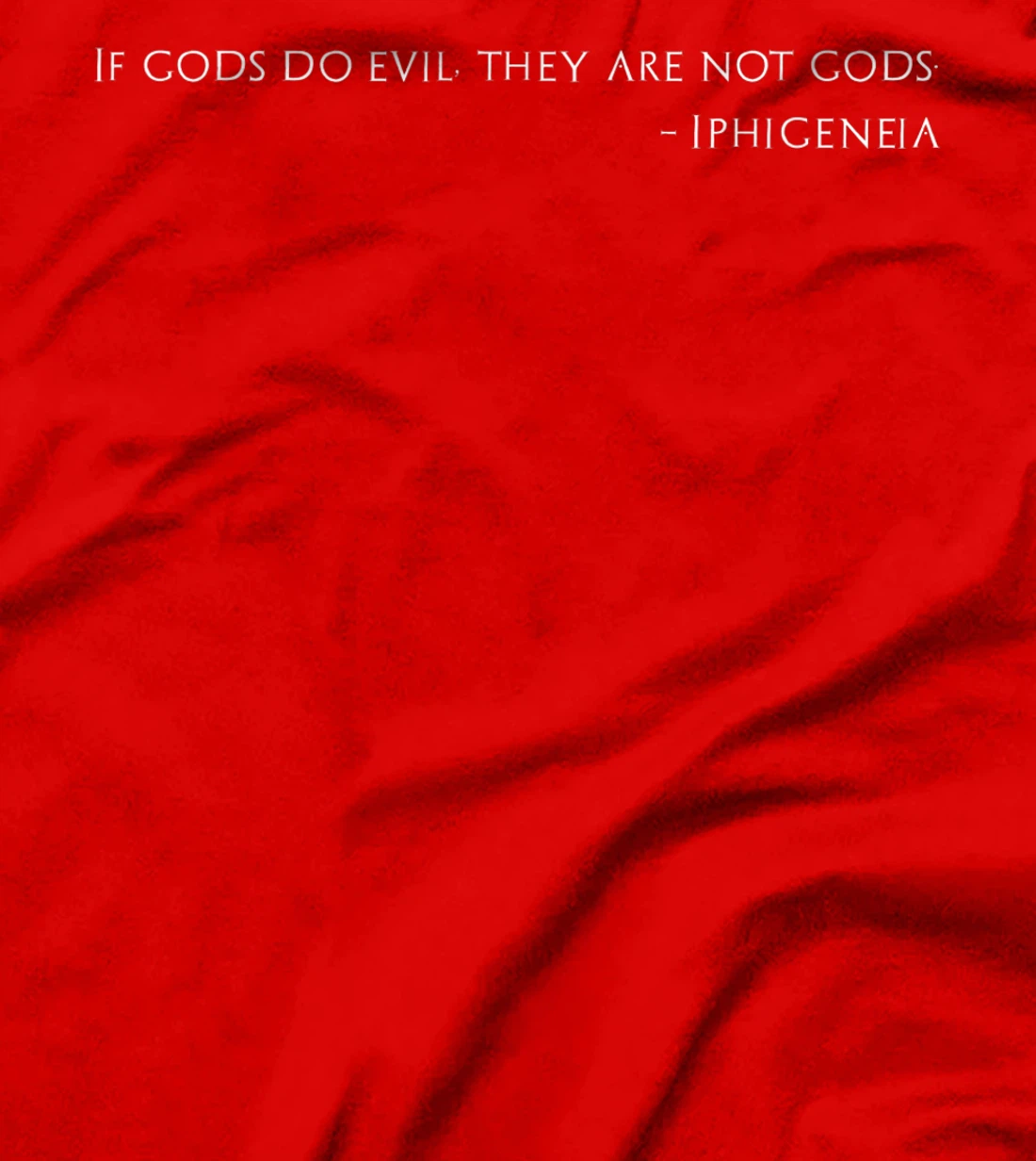 Trojan War - If Gods Do Evil, They Are Not Gods - Iphigeneia T-Shirt