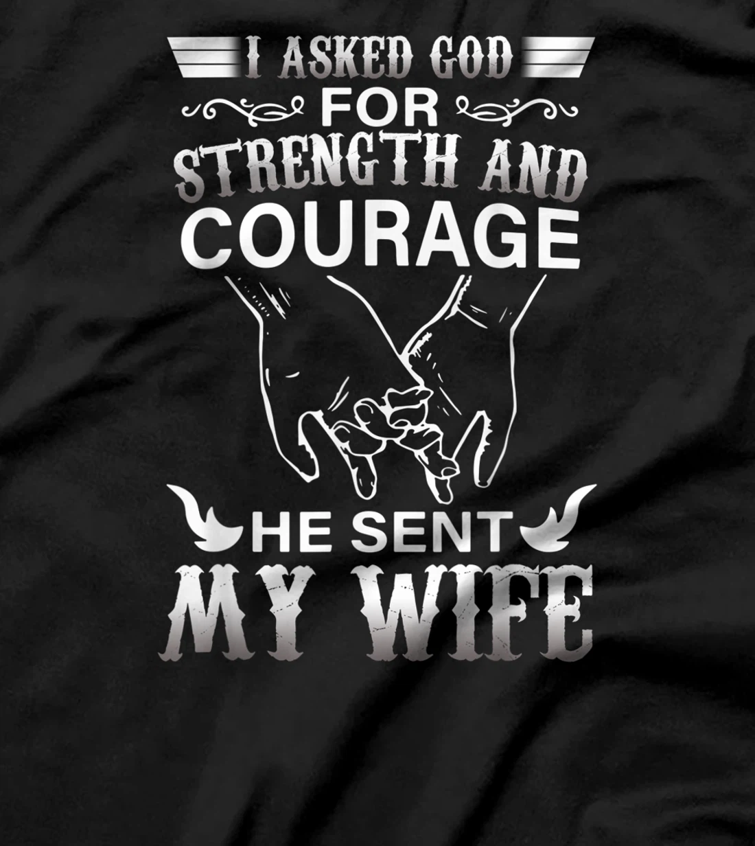 I Ask God For Strength And Courage He Sent Me My Wife T-Shirt