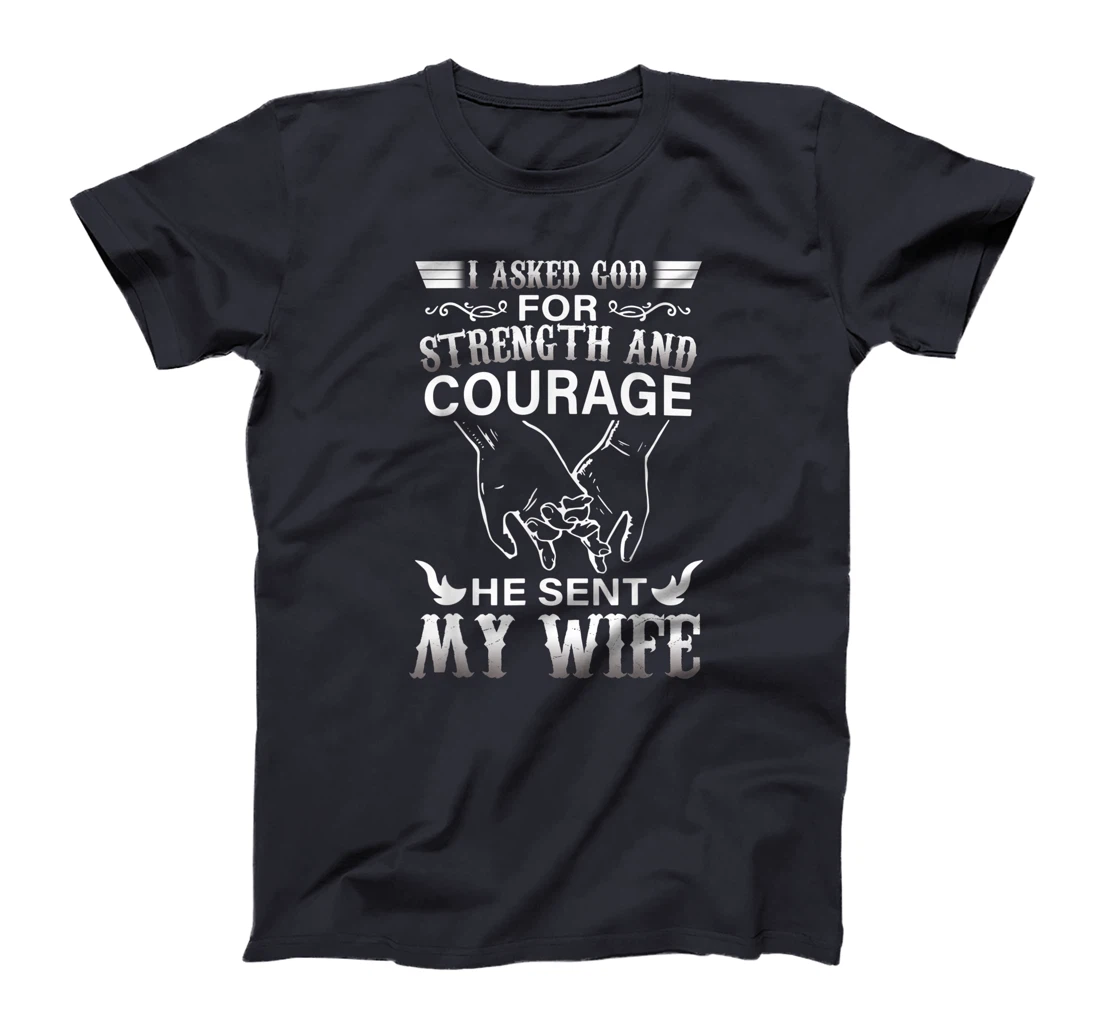 I Ask God For Strength And Courage He Sent Me My Wife T-Shirt