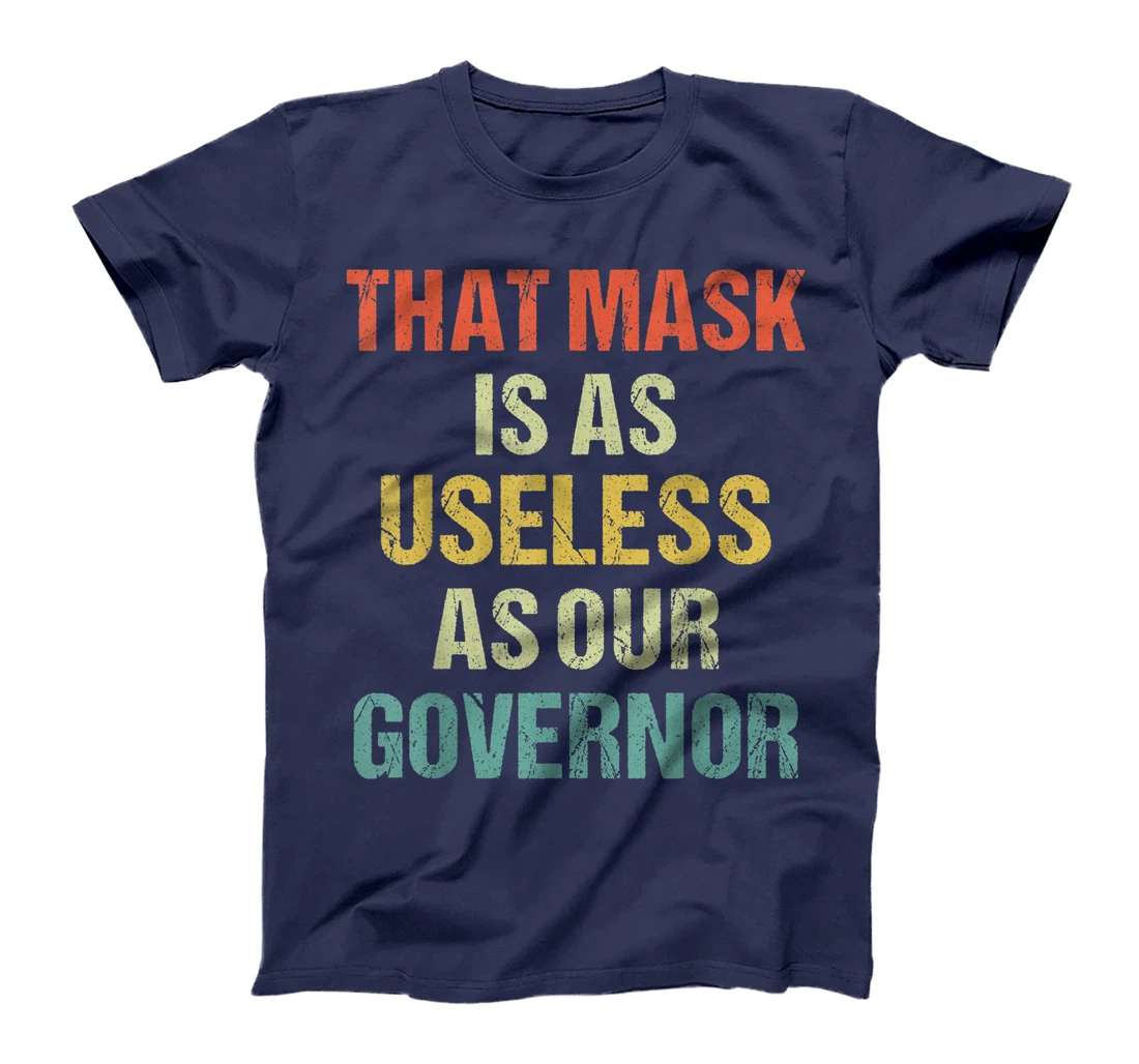 That Mask Is As Useless As Our Governor Anti Trump Vote out T-Shirt