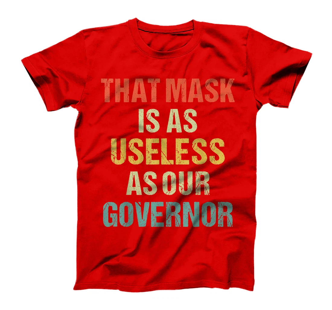 That Mask Is As Useless As Our Governor Anti Trump Vote out T-Shirt