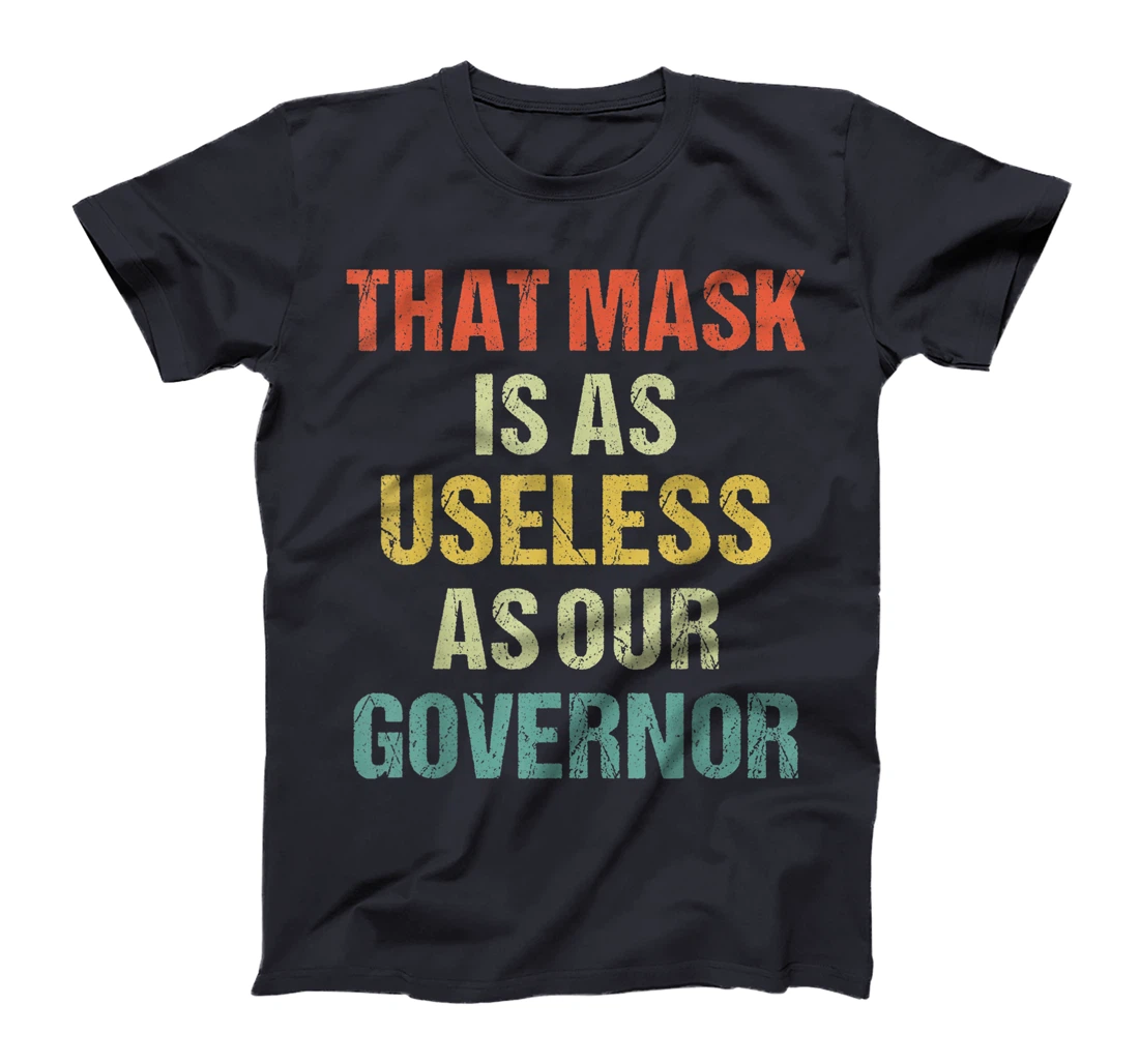 That Mask Is As Useless As Our Governor Anti Trump Vote out T-Shirt