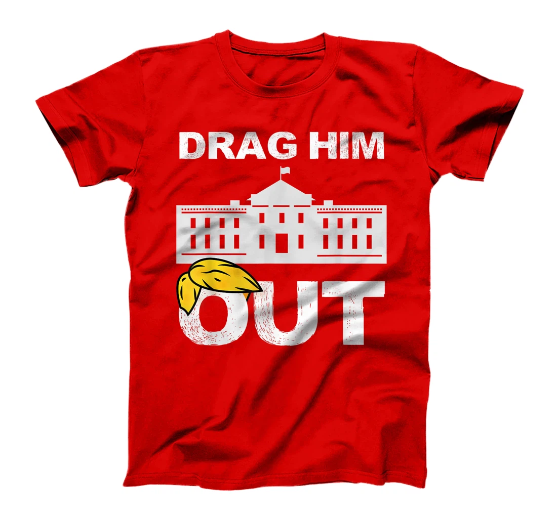 Drag Him Out Of White House Trump Loser Biden Inauguration T-Shirt
