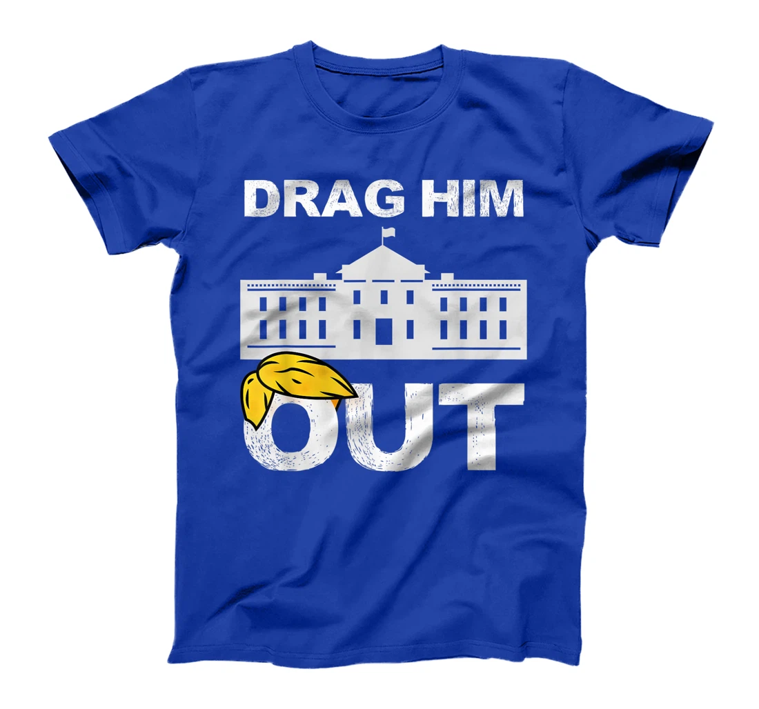 Drag Him Out Of White House Trump Loser Biden Inauguration T-Shirt