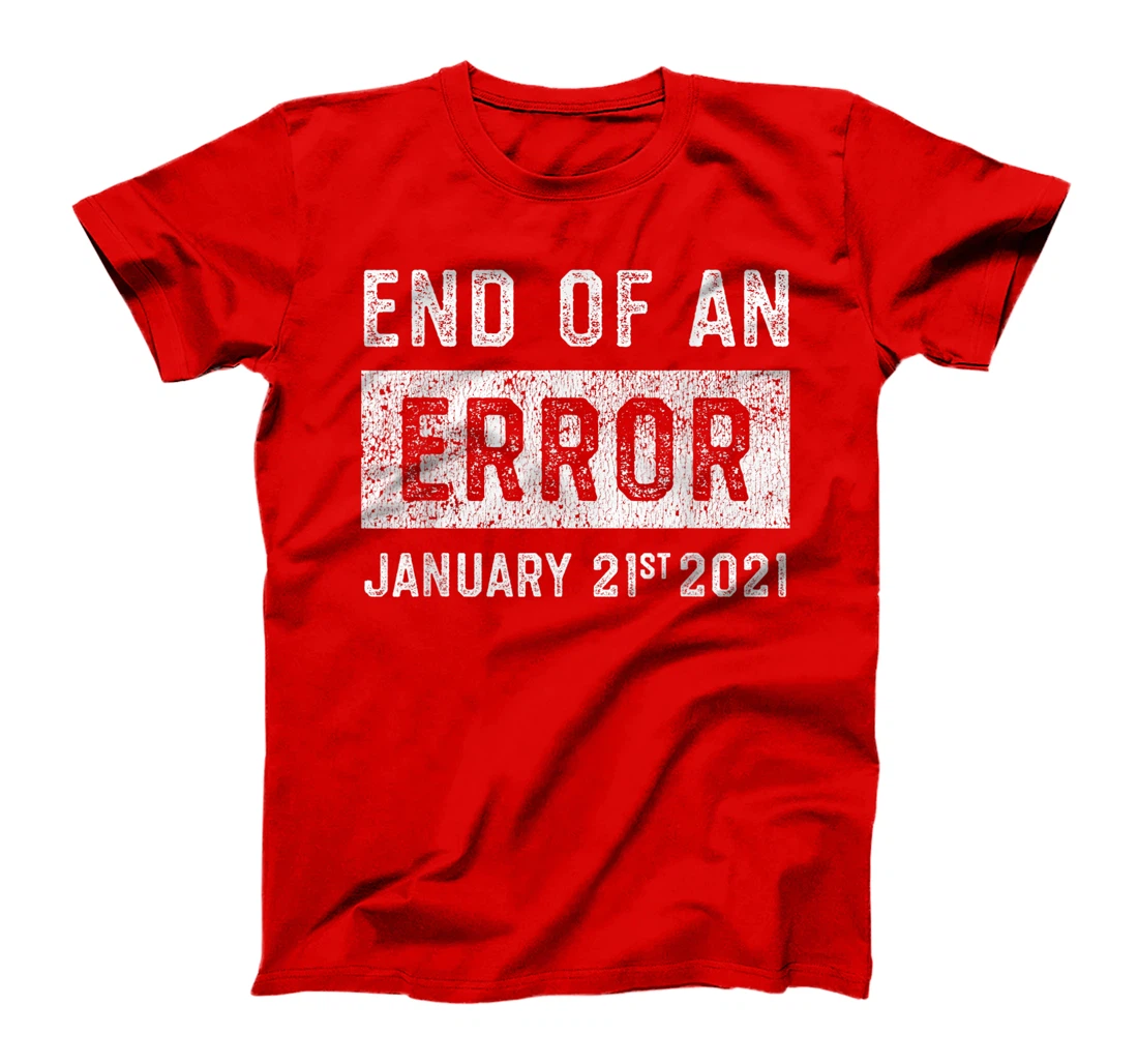 End of an Error January 21st 2021 8645 Impeach Anti Trump T-Shirt