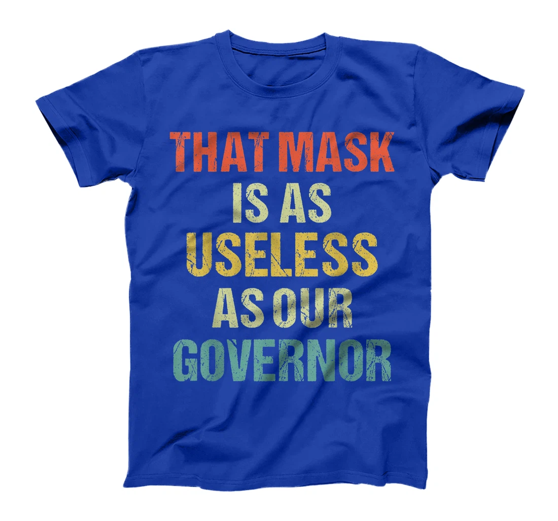 That Mask Is As Useless As Our Governor Anti Trump Vote out T-Shirt