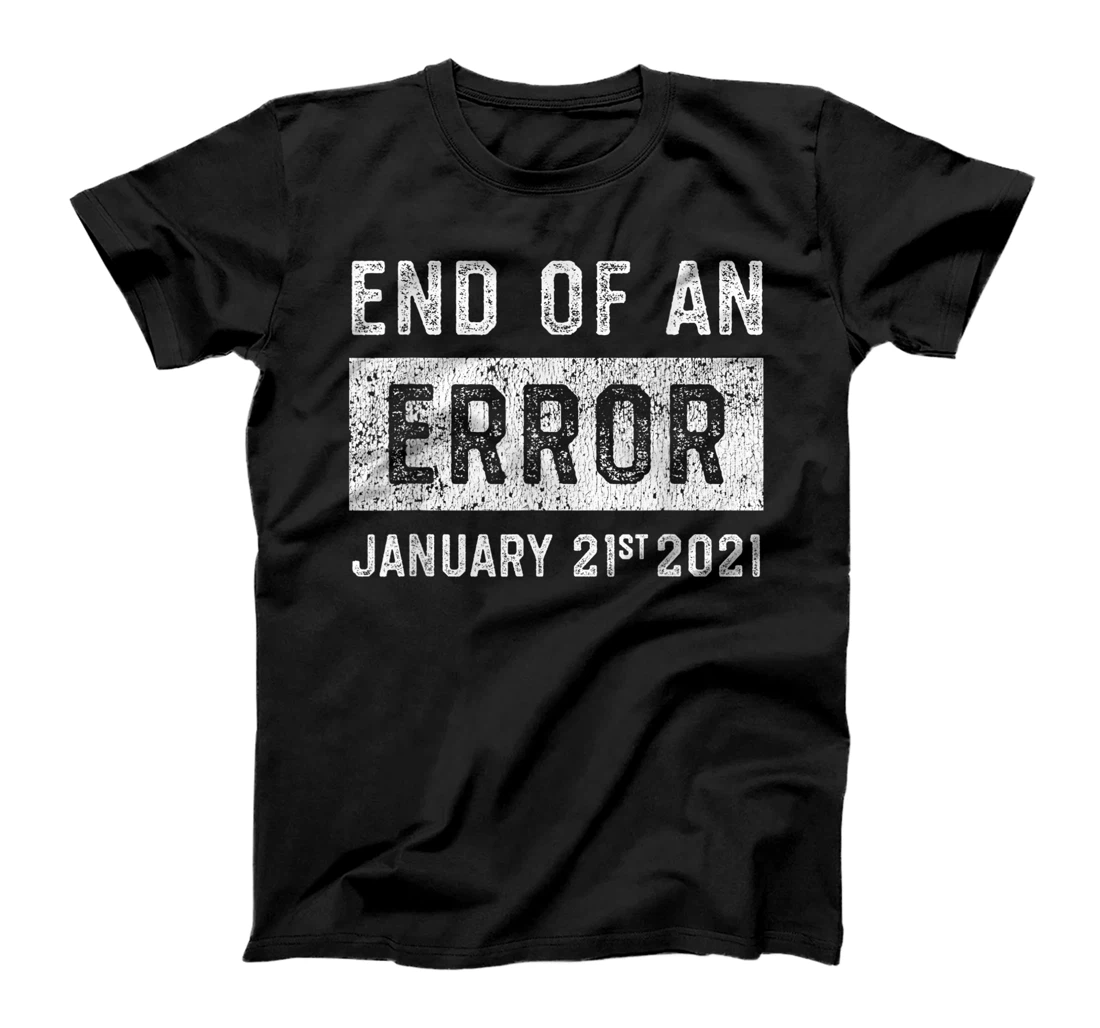 End of an Error January 21st 2021 8645 Impeach Anti Trump T-Shirt