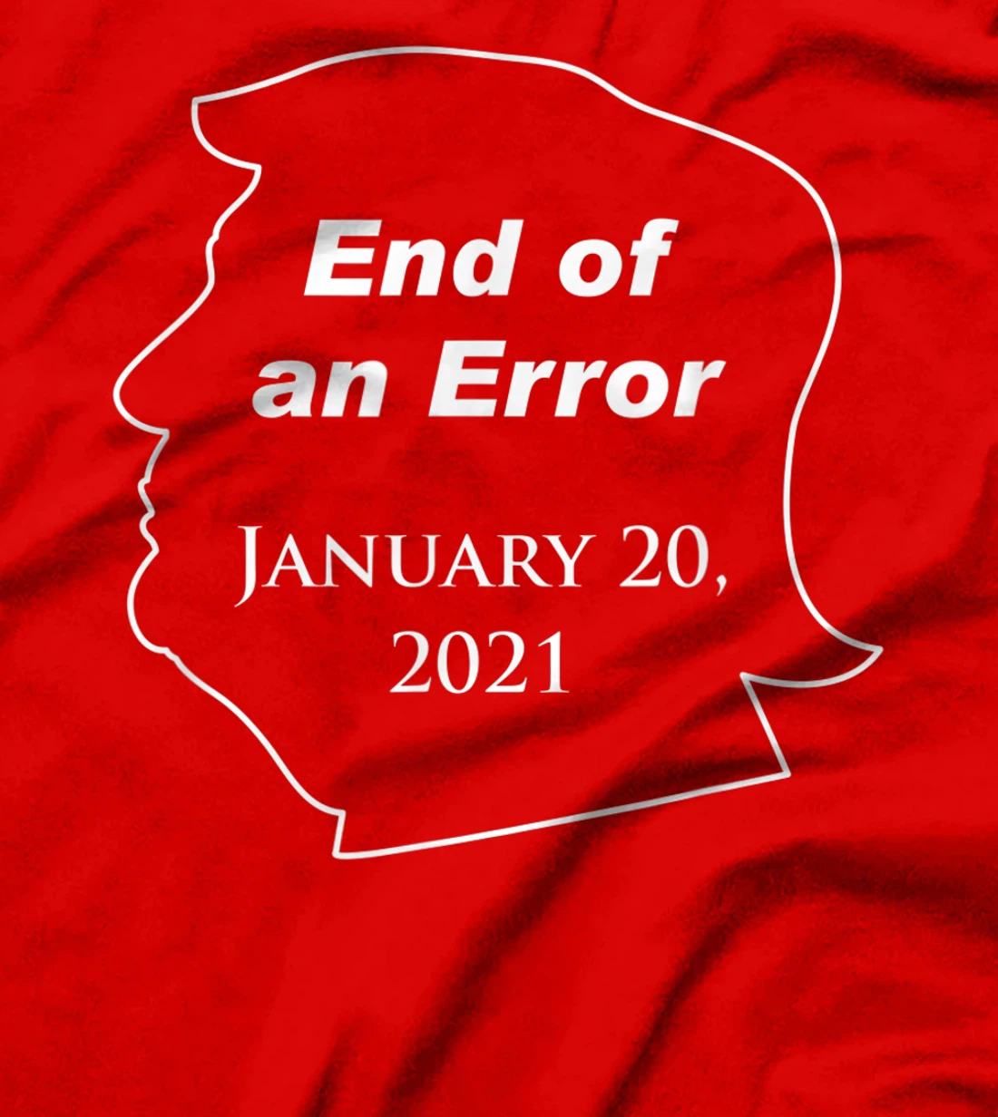 End of an Error, Trump Loser, Funny Anti-Trump Against Trump T-Shirt