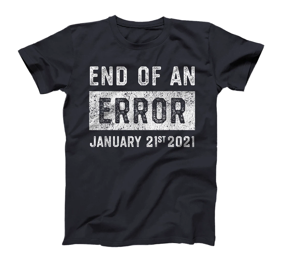 End of an Error January 21st 2021 8645 Impeach Anti Trump T-Shirt