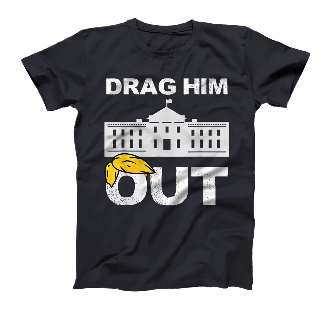 Drag Him Out Of White House Trump Loser Biden Inauguration T-Shirt