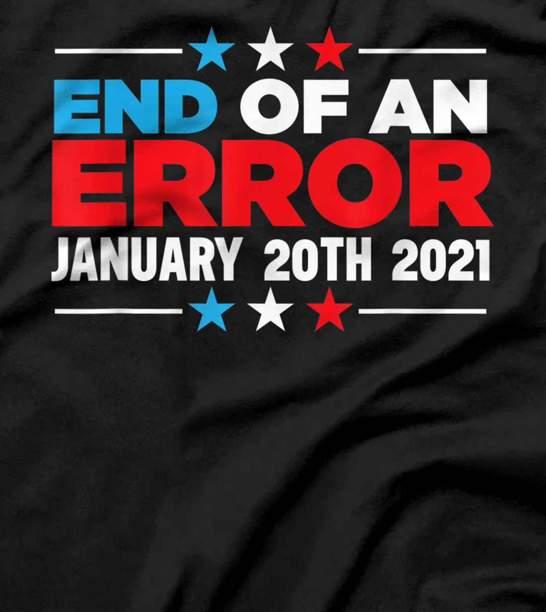 End Of An Error January 20th 2021 Anti-Trump Democrats T-Shirt