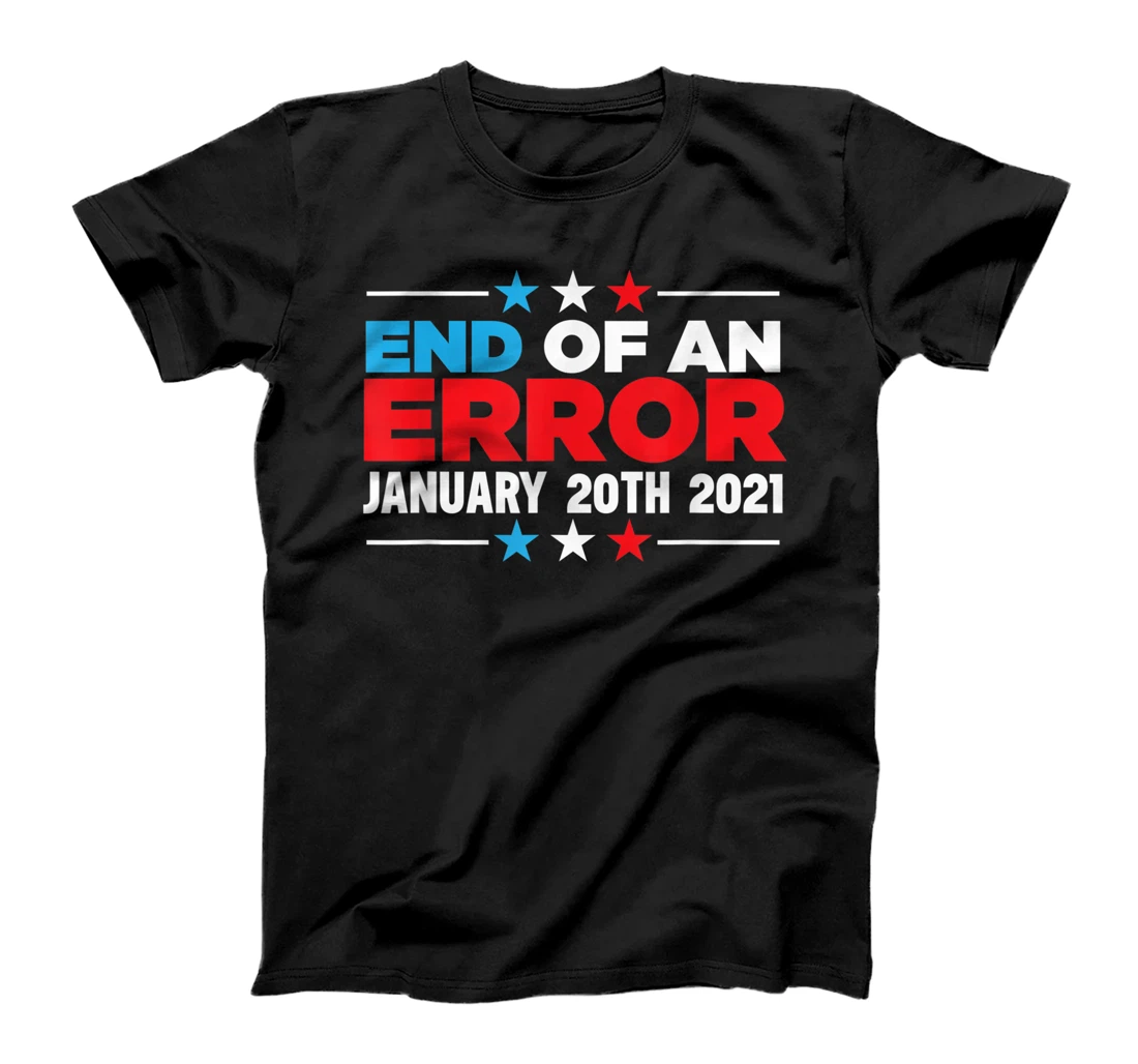 End Of An Error January 20th 2021 Anti-Trump Democrats T-Shirt