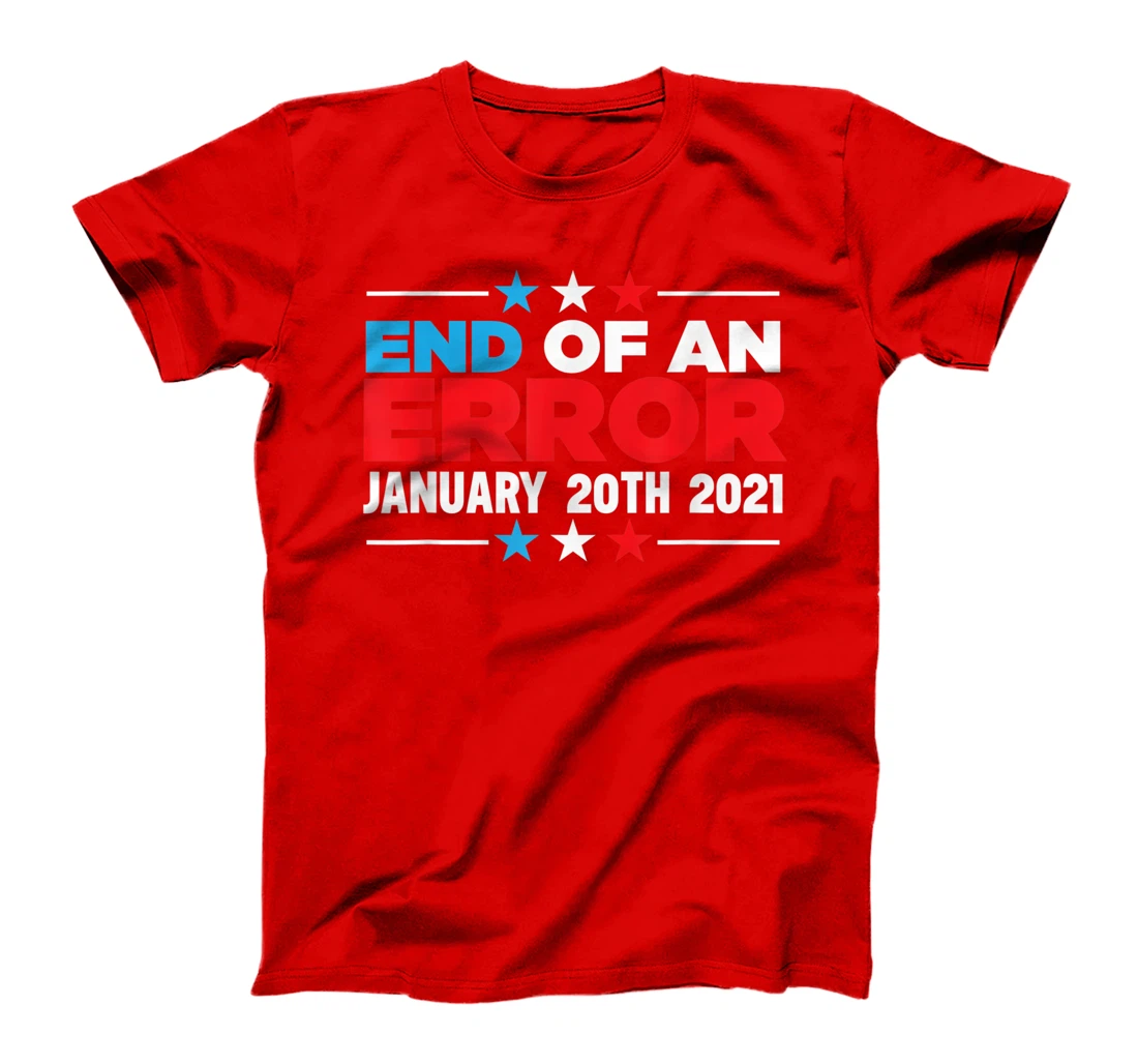 End Of An Error January 20th 2021 Anti-Trump Democrats T-Shirt