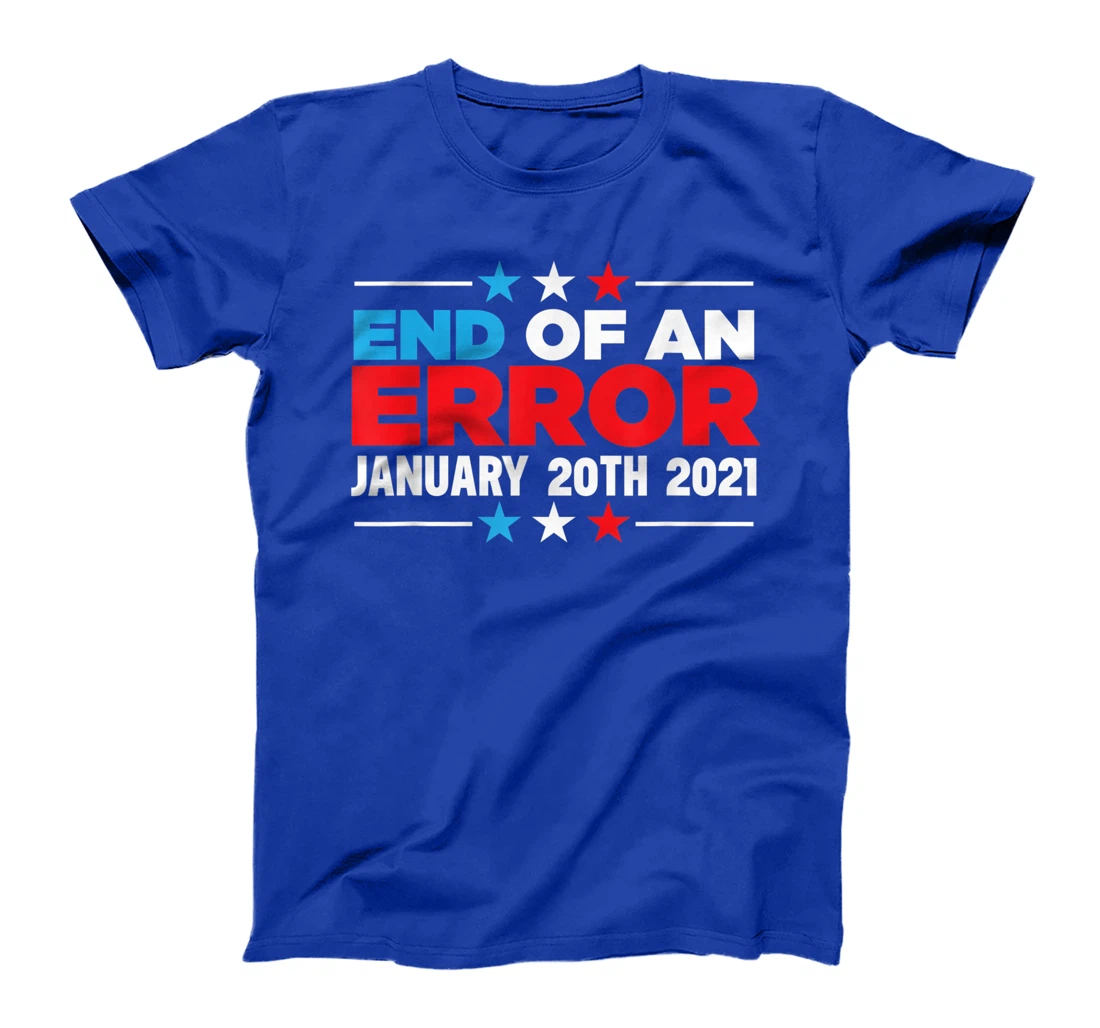 End Of An Error January 20th 2021 Anti-Trump Democrats T-Shirt