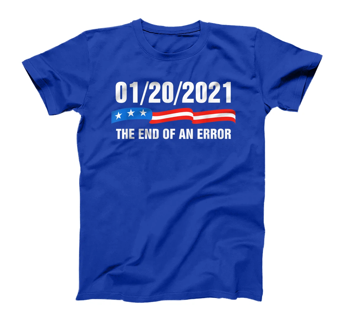 01/20/21 The End of an Error January 21st 2021 Anti-Trump T-Shirt
