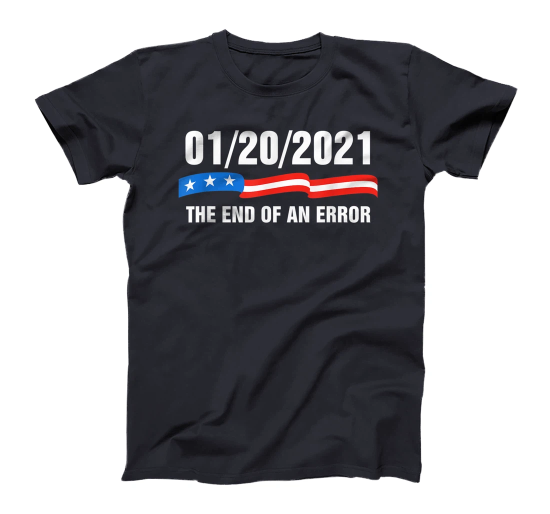 01/20/21 The End of an Error January 21st 2021 Anti-Trump T-Shirt