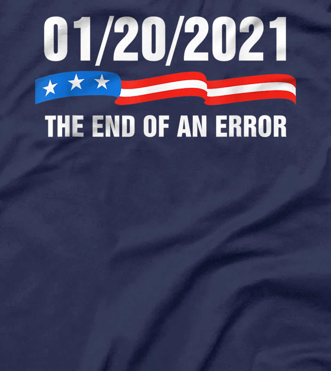 01/20/21 The End of an Error January 21st 2021 Anti-Trump T-Shirt