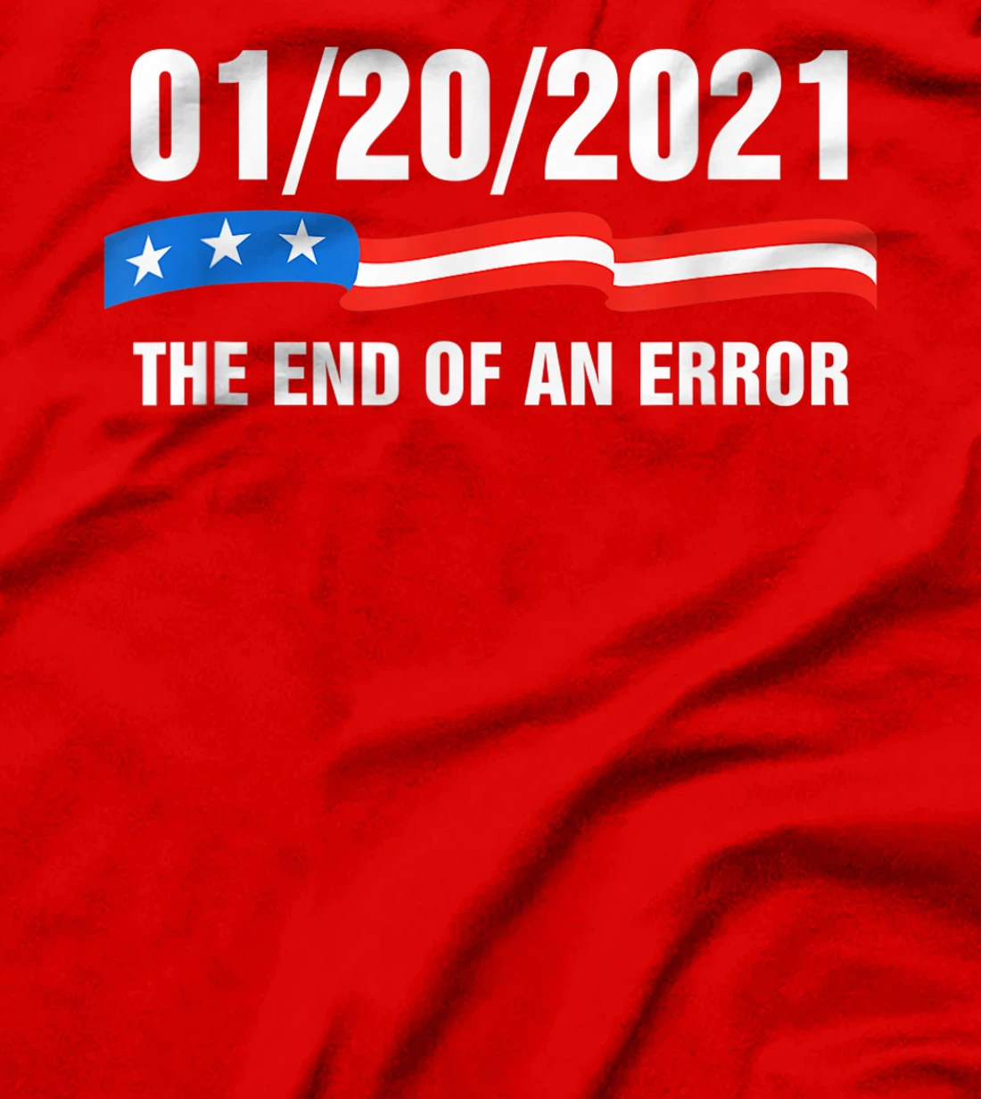 01/20/21 The End of an Error January 21st 2021 Anti-Trump T-Shirt