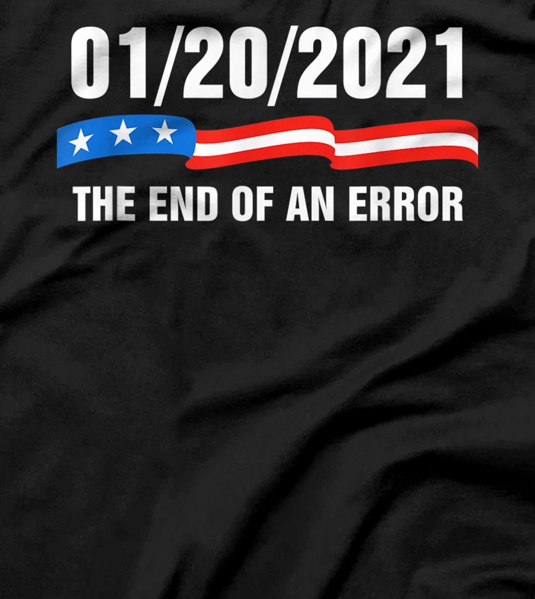 01/20/21 The End of an Error January 21st 2021 Anti-Trump T-Shirt
